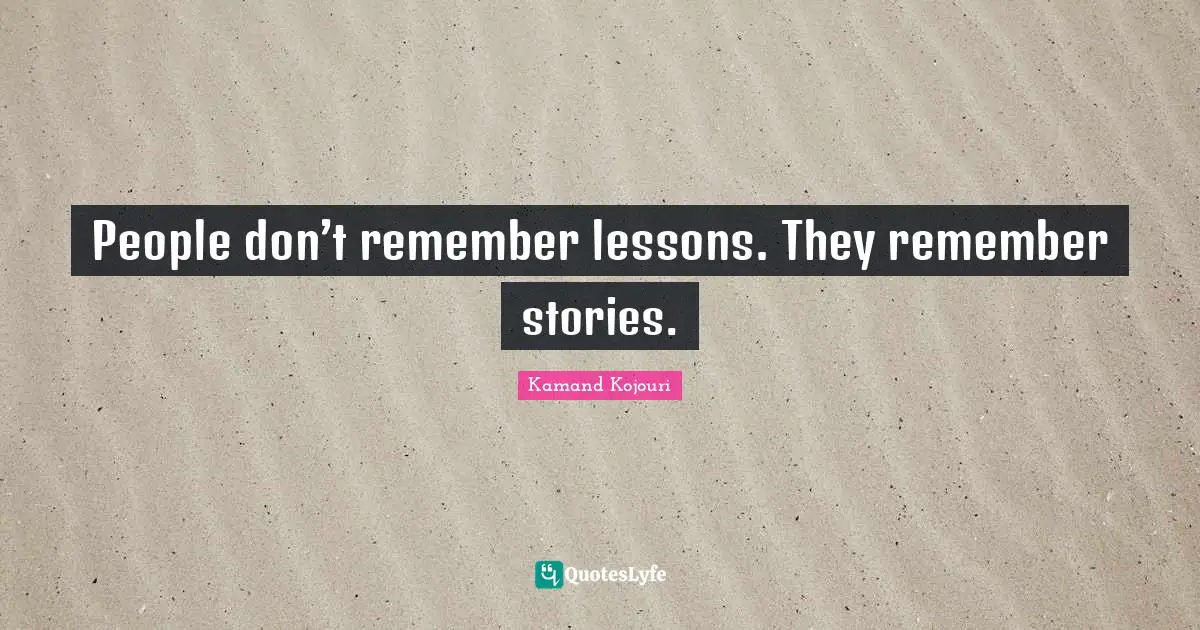People don’t remember lessons. They remember stories.