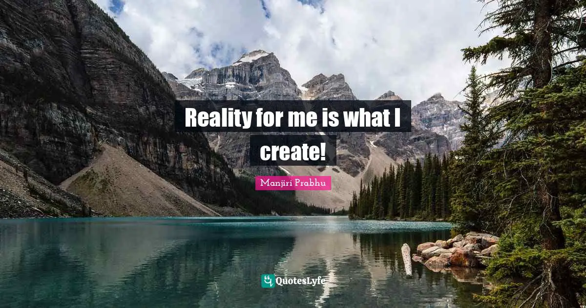 Reality for me is what I create!