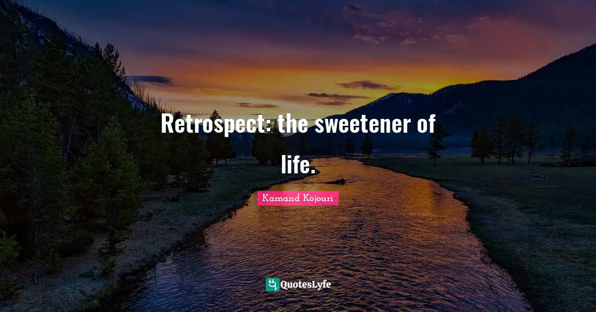 Retrospect: the sweetener of life.