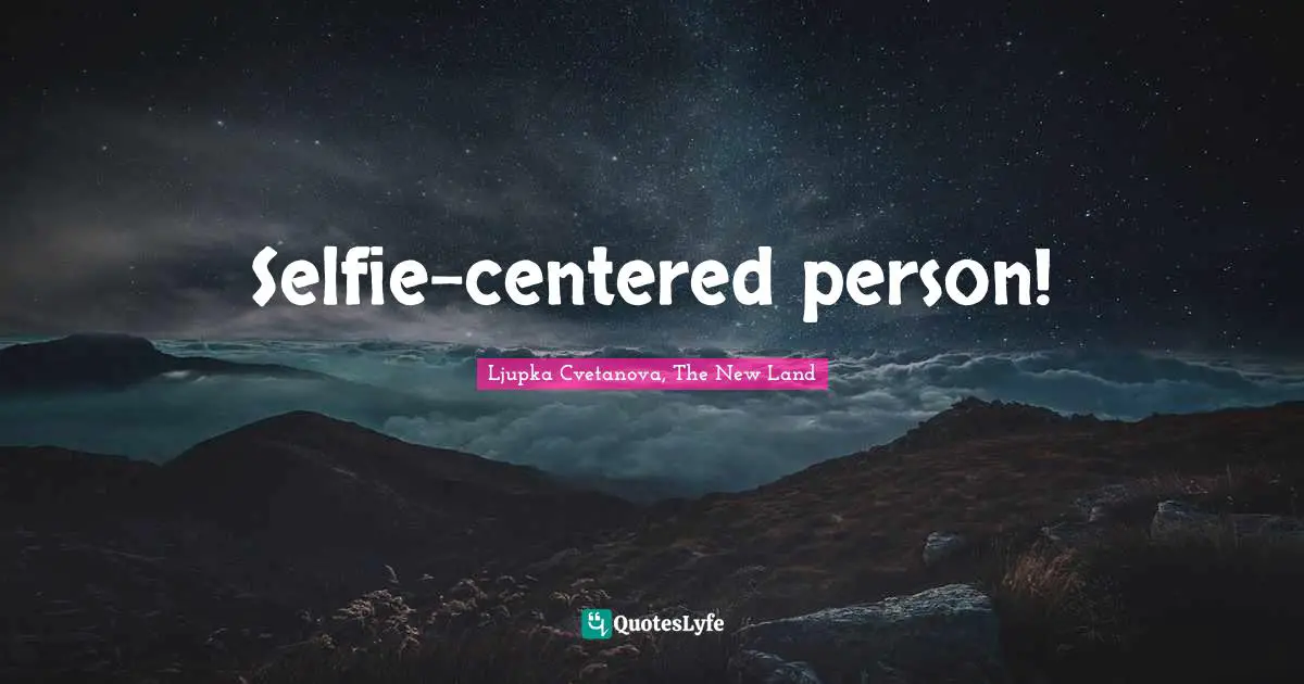 Self Centered Quotes: "Selfie-centered person!"
