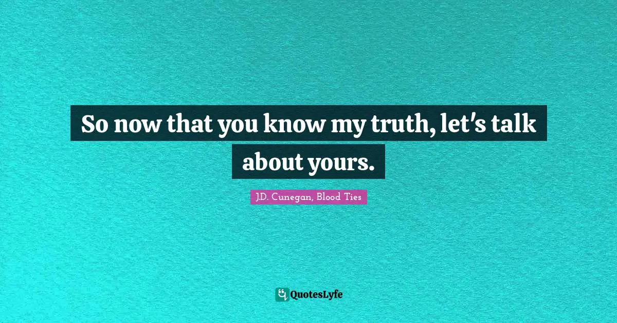 So now that you know my truth, let's talk about yours.