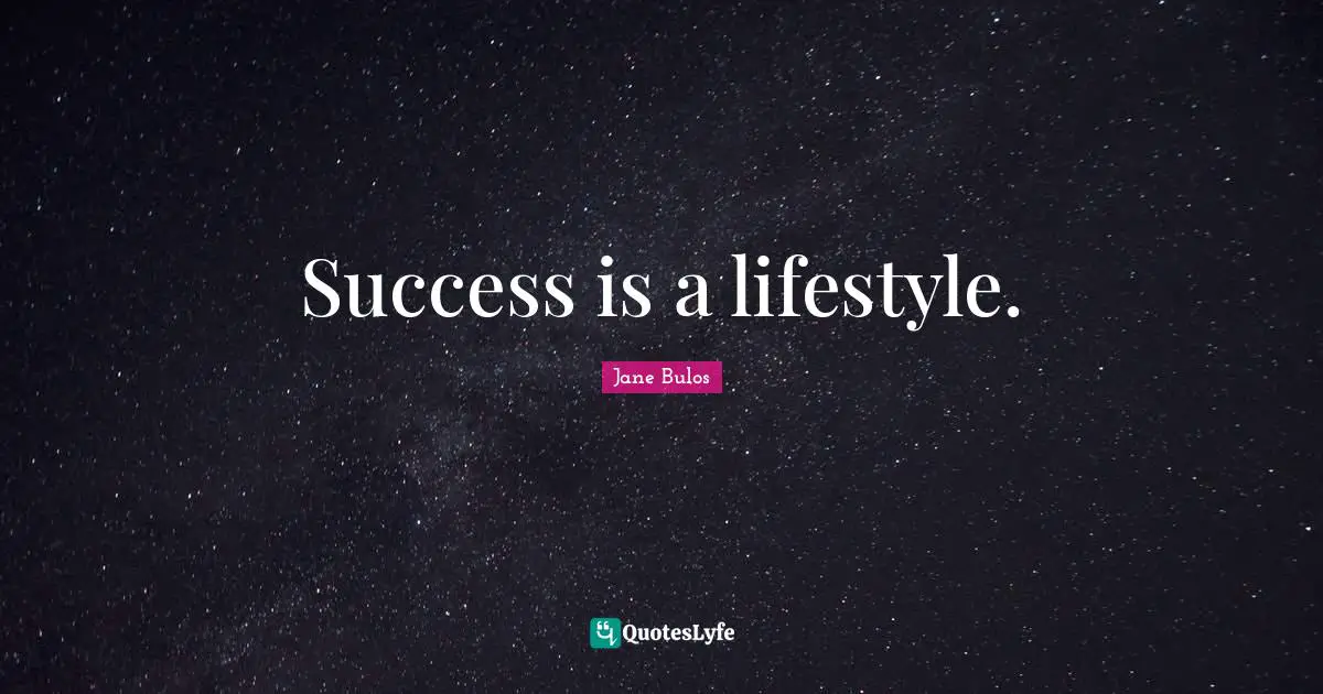 Success is a lifestyle.