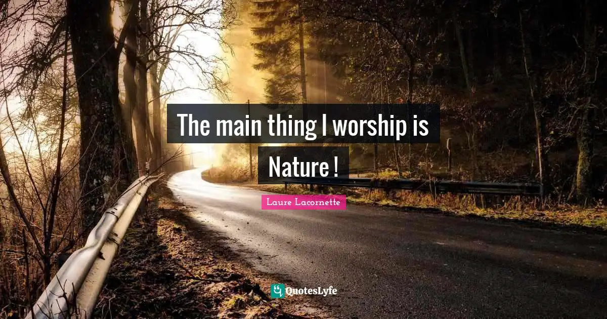 The main thing I worship is Nature !