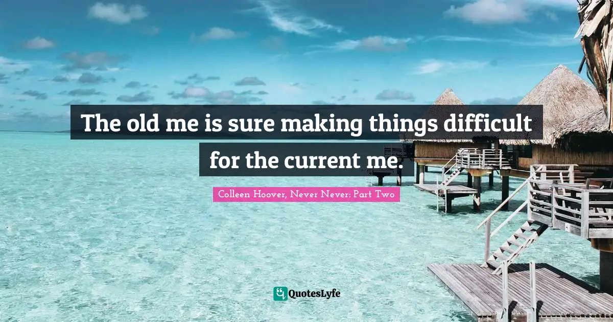 The old me is sure making things difficult for the current me.