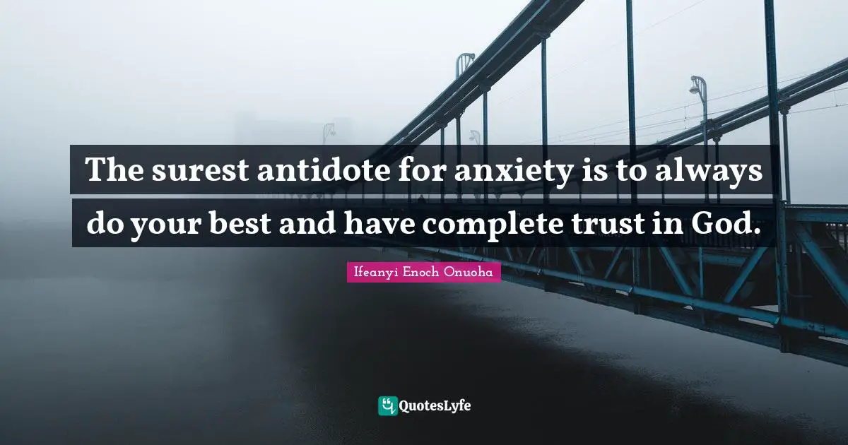 The surest antidote for anxiety is to always do your best and have complete trust in God.