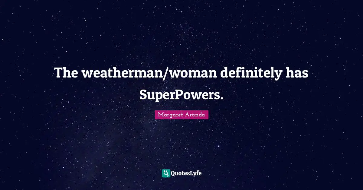 The weatherman/woman definitely has SuperPowers.