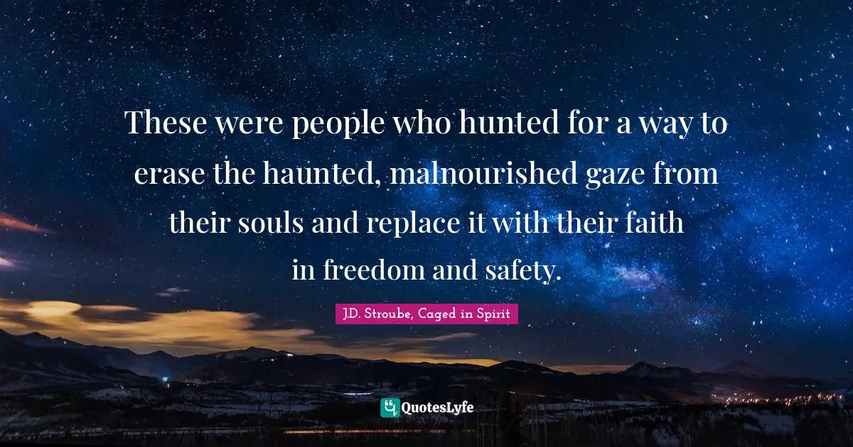 These were people who hunted for a way to erase the haunted, malnourished gaze from their souls and replace it with their faith in freedom and safety.