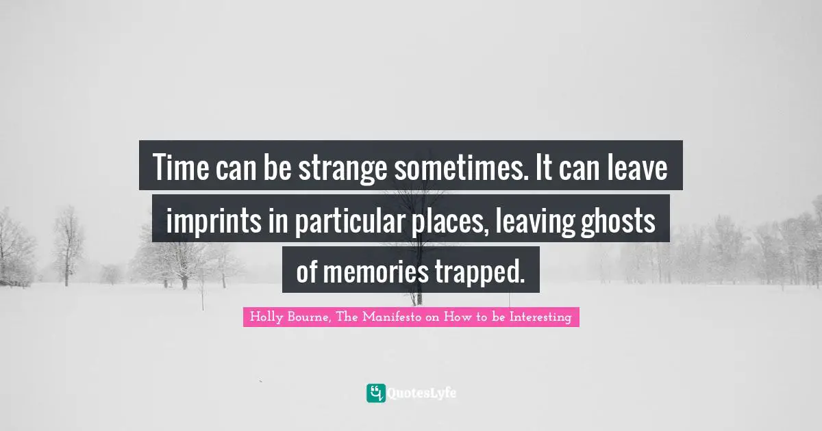 Time can be strange sometimes. It can leave imprints in particular places, leaving ghosts of memories trapped.