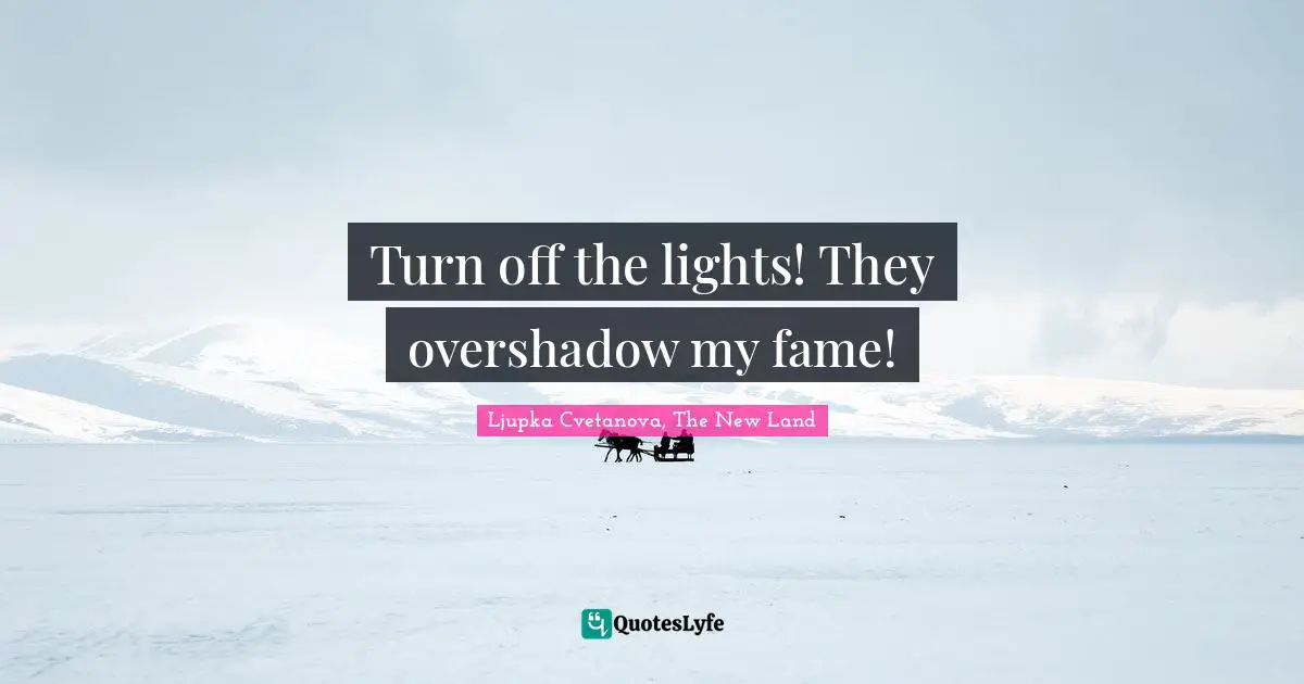 Turn off the lights! They overshadow my fame!