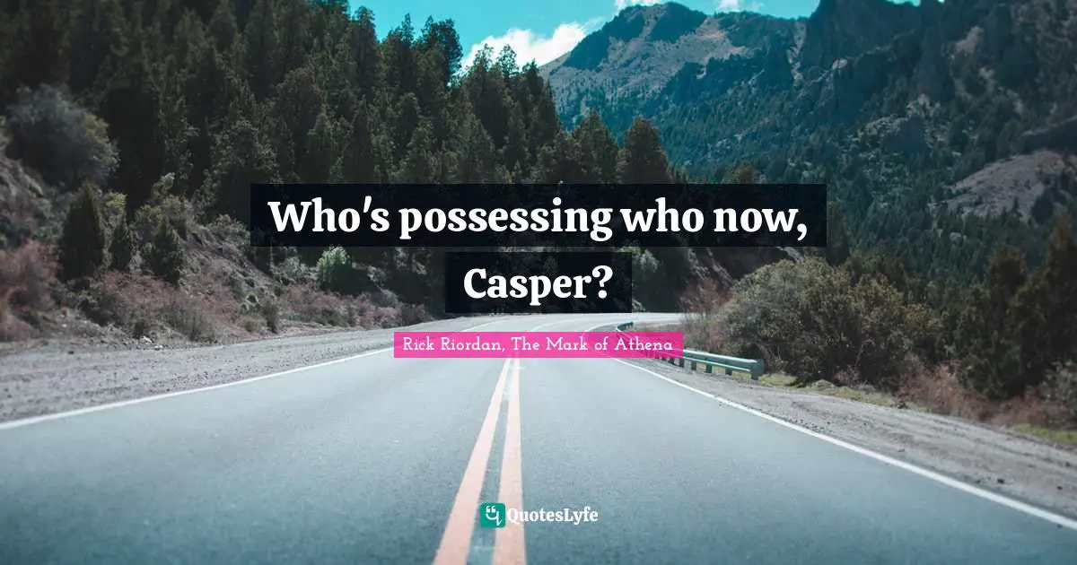 Leo Quotes: "Who's possessing who now, Casper?"