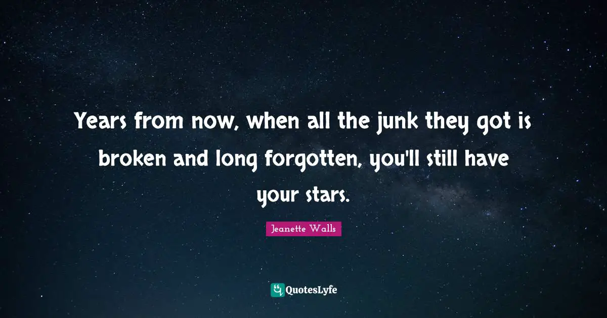 Years from now, when all the junk they got is broken and long forgotten, you'll still have your stars.