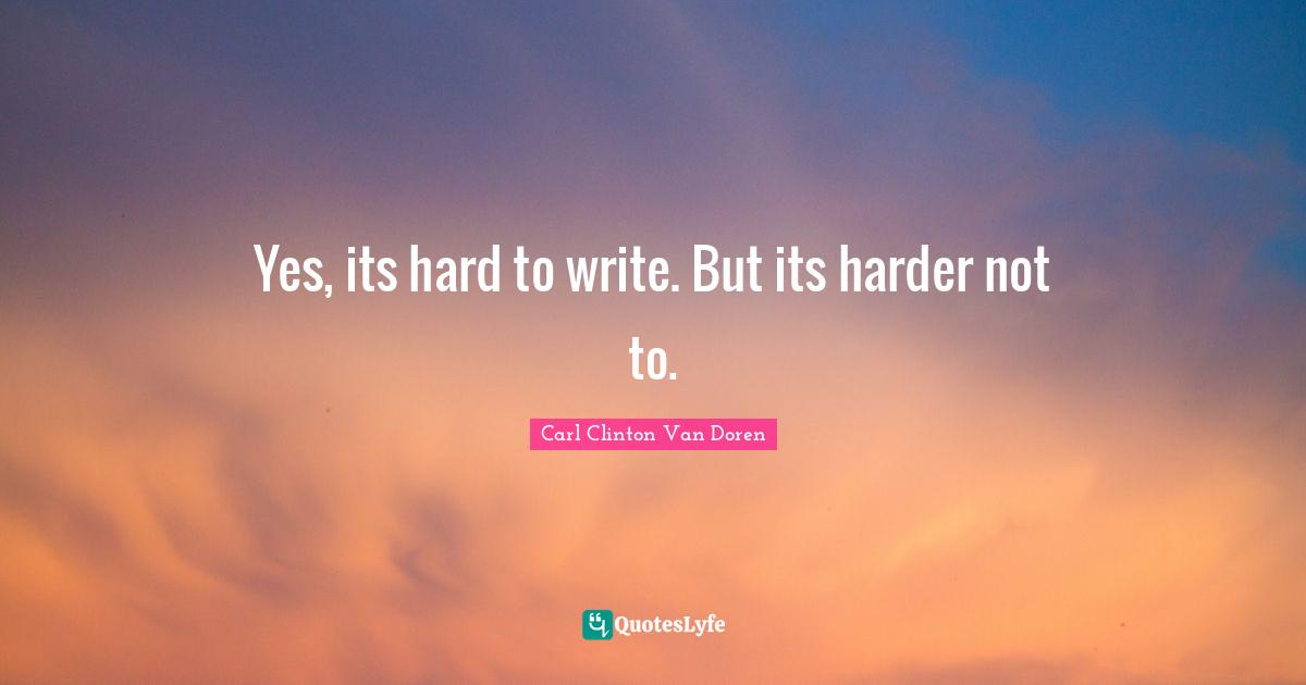 Yes, its hard to write. But its harder not to.