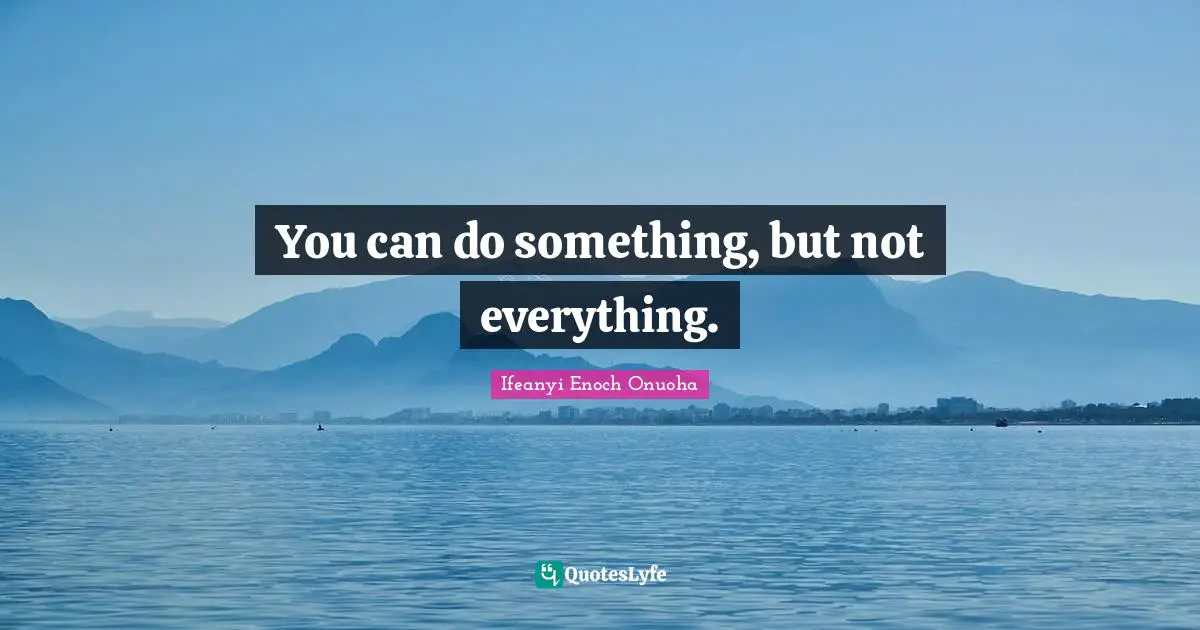 You can do something, but not everything.