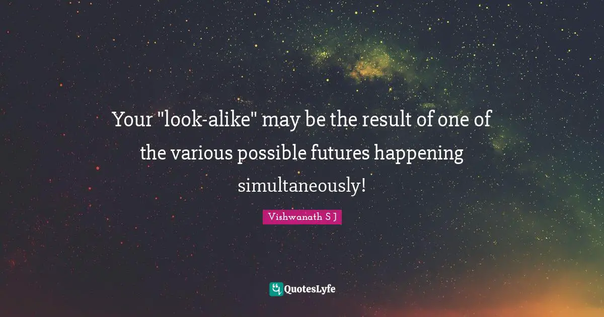 Your "look-alike" may be the result of one of the various possible futures happening simultaneously!