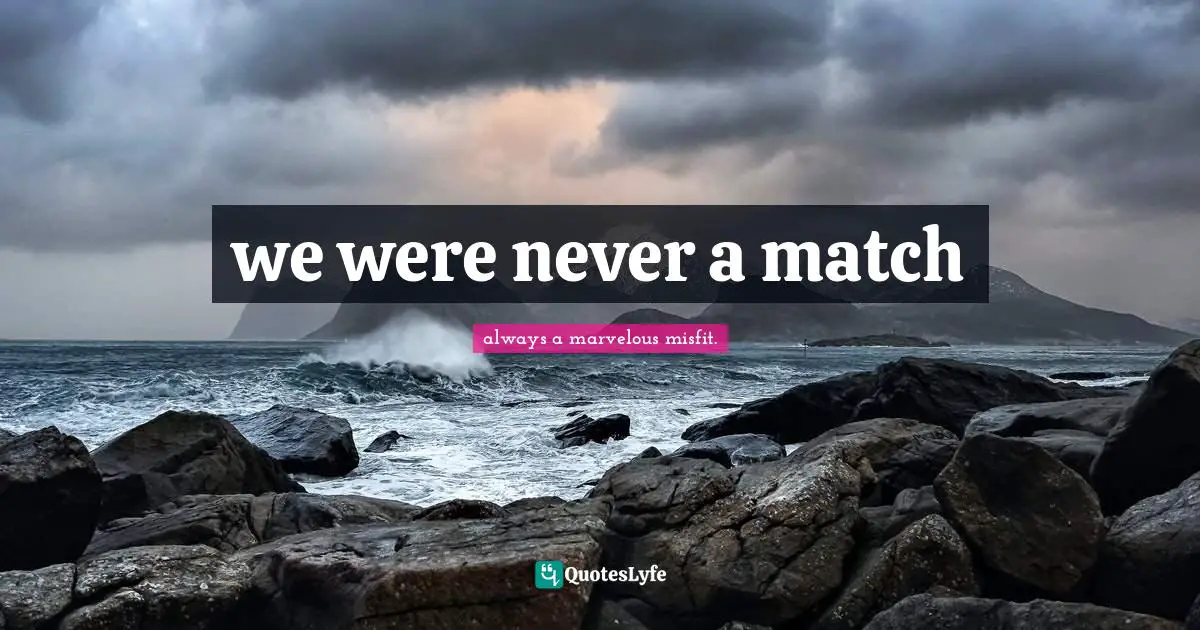 we were never a match