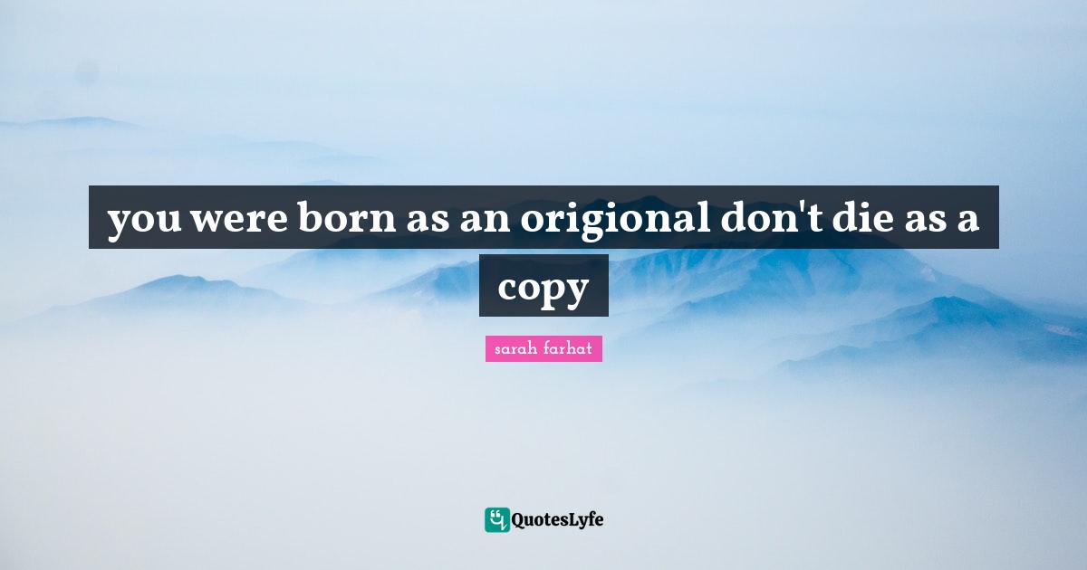you were born as an origional don't die as a copy