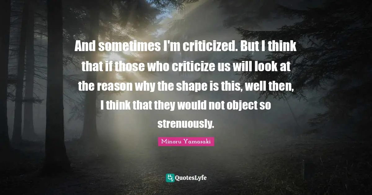 And sometimes I'm criticized. But I think that if those who criticize us will look at the reason why the shape is this, well then, I think that they would not object so strenuously.