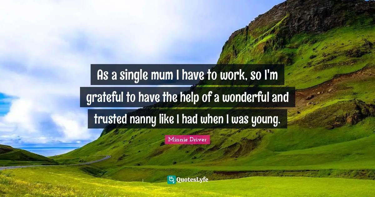 As a single mum I have to work, so I'm grateful to have the help of a wonderful and trusted nanny like I had when I was young.
