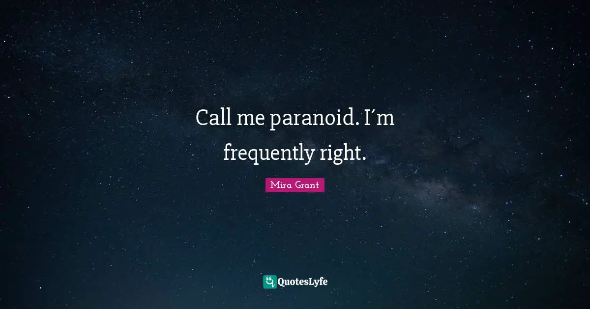 Call me paranoid. I´m frequently right.