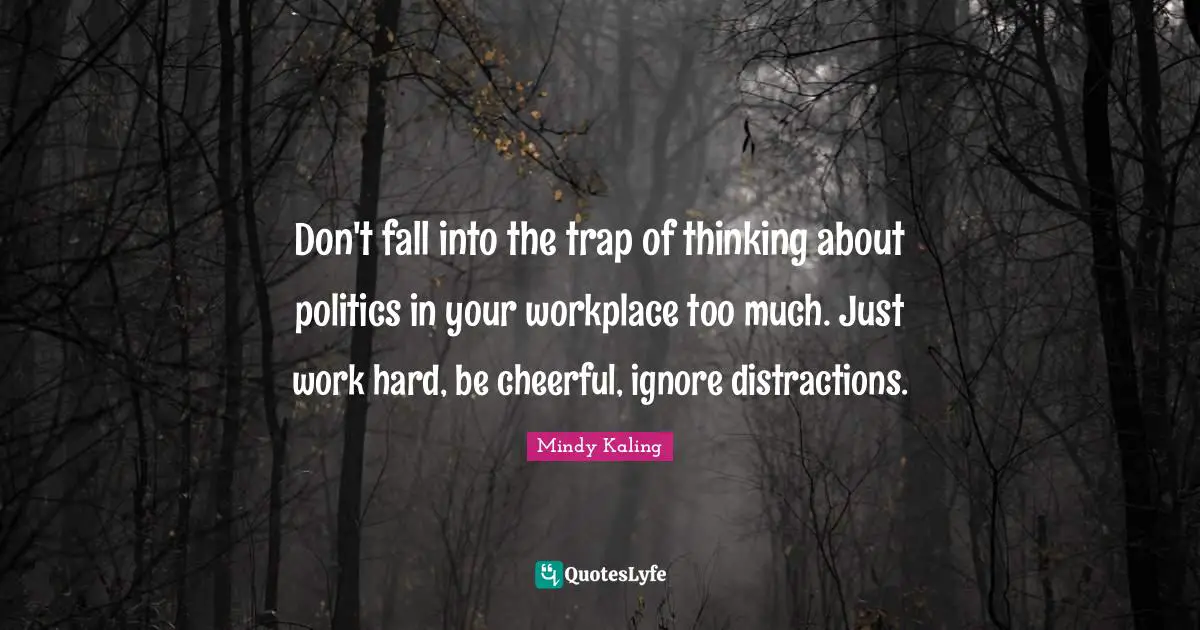 Don't fall into the trap of thinking about politics in your workplace too much. Just work hard, be cheerful, ignore distractions.