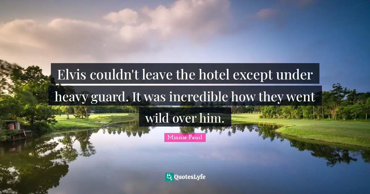 Elvis couldn't leave the hotel except under heavy guard. It was incredible how they went wild over him.