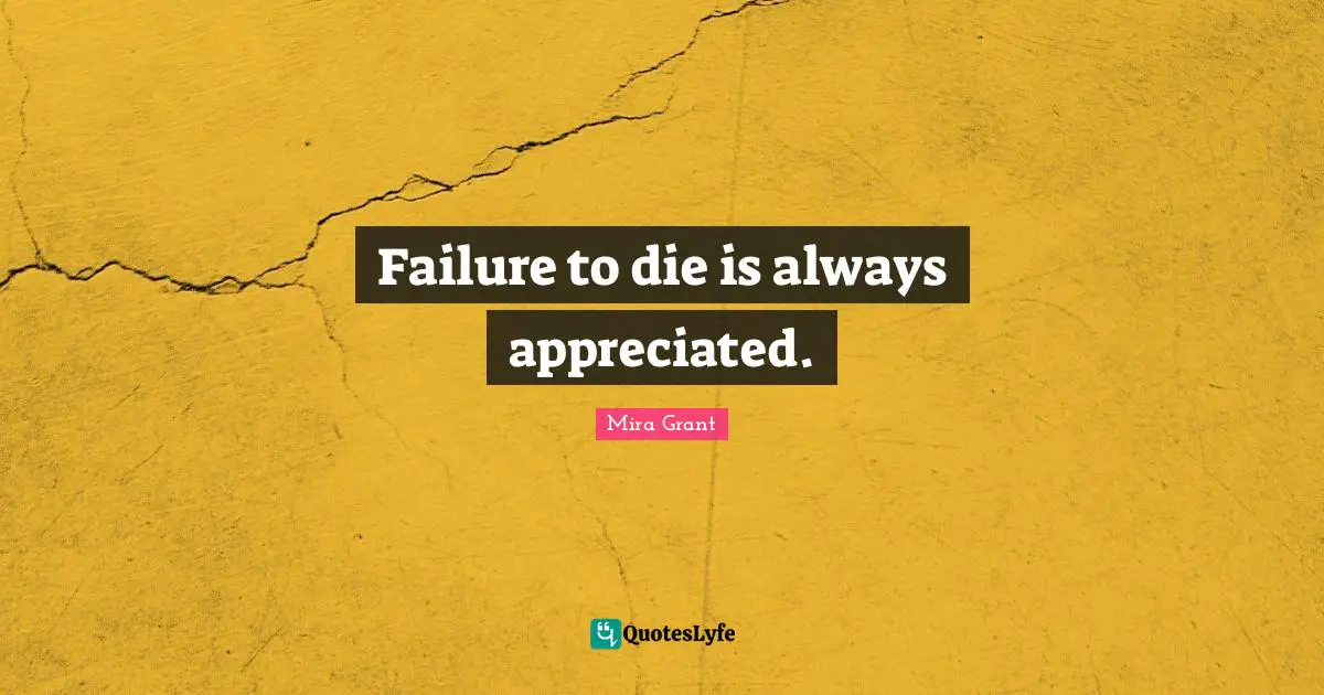 Failure to die is always appreciated.