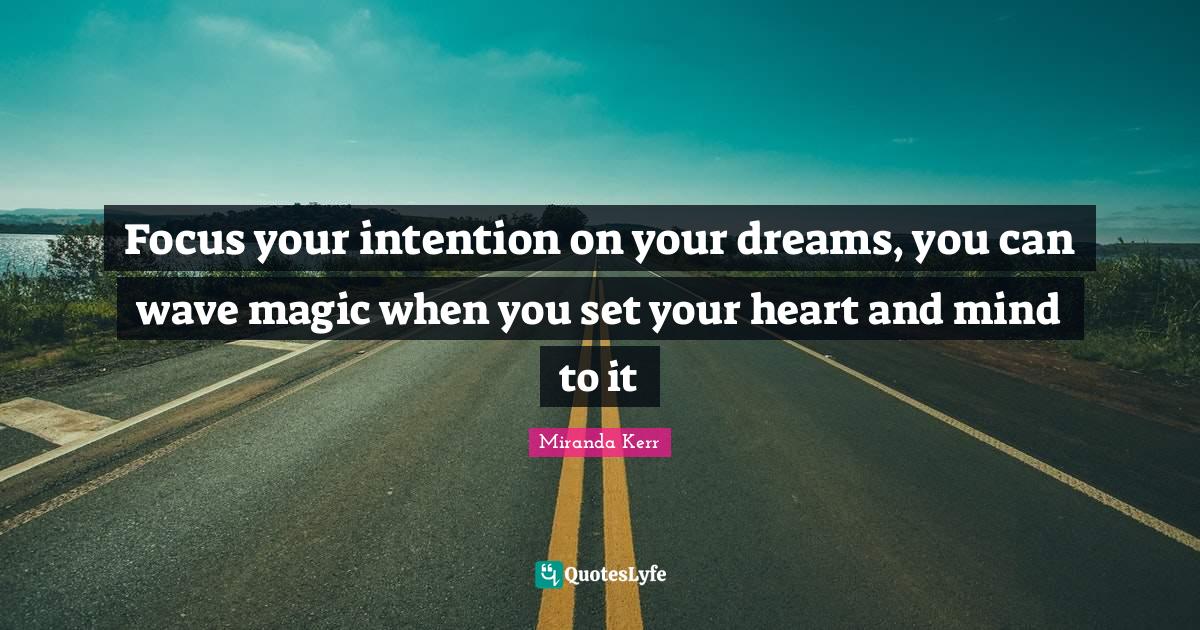 Focus your intention on your dreams, you can wave magic when you set y