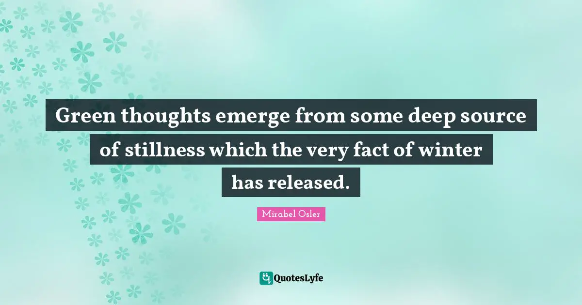 Green thoughts emerge from some deep source of stillness which the very fact of winter has released.
