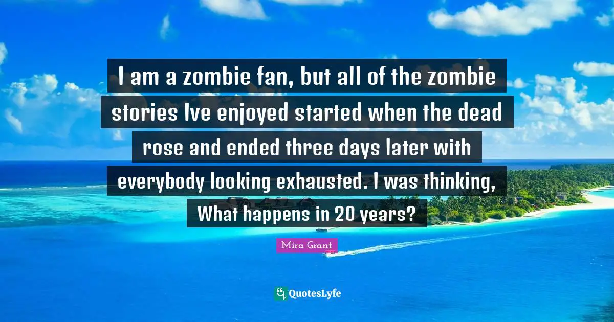 I am a zombie fan, but all of the zombie stories Ive enjoyed started when the dead rose and ended three days later with everybody looking exhausted. I was thinking, What happens in 20 years?
