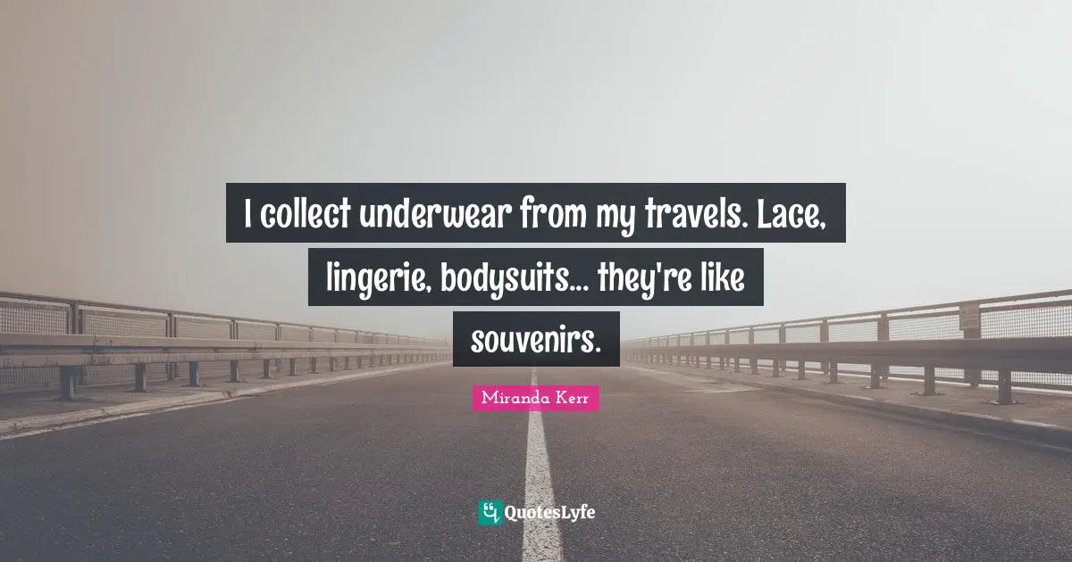 Lace Quotes: "I collect underwear from my travels. Lace, lingerie, bodysuits... they're like souvenirs."