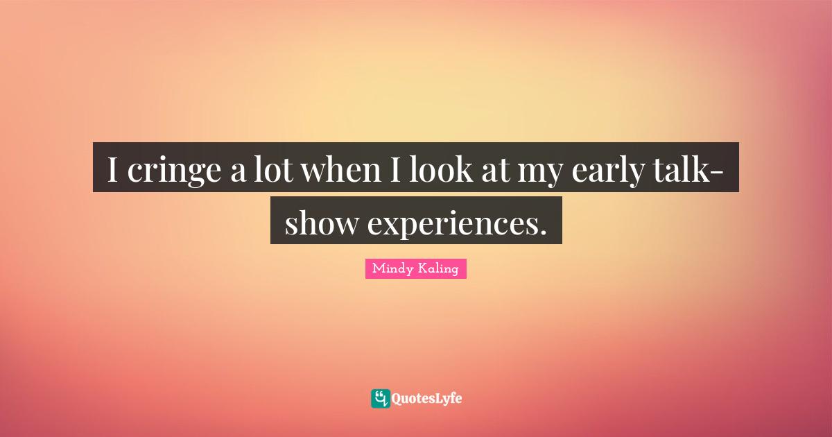 I cringe a lot when I look at my early talk-show experiences.