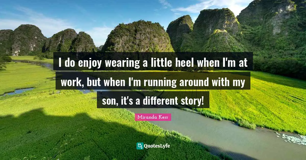 I do enjoy wearing a little heel when I'm at work, but when I'm running around with my son, it's a different story!