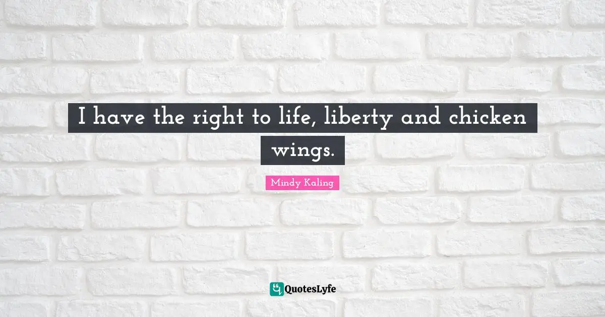 Declaration Of Independence Quotes: "I have the right to life, liberty and chicken wings."