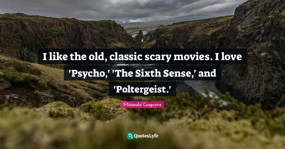 Sixth Sense Quotes: "I like the old, classic scary movies. I love 'Psycho,' 'The Sixth Sense,' and 'Poltergeist.'"