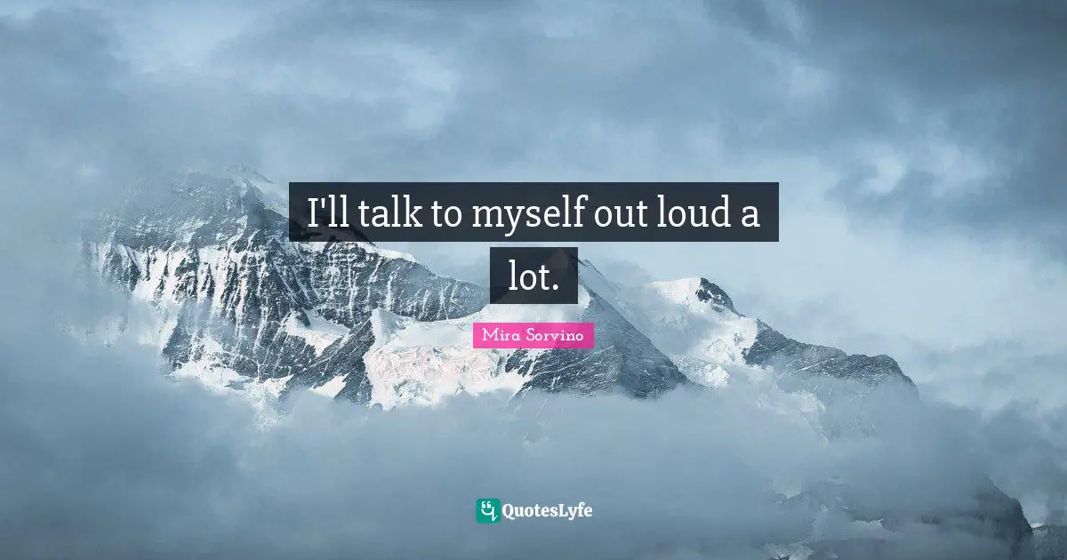 Mira Sorvino Quotes: "I'll talk to myself out loud a lot."