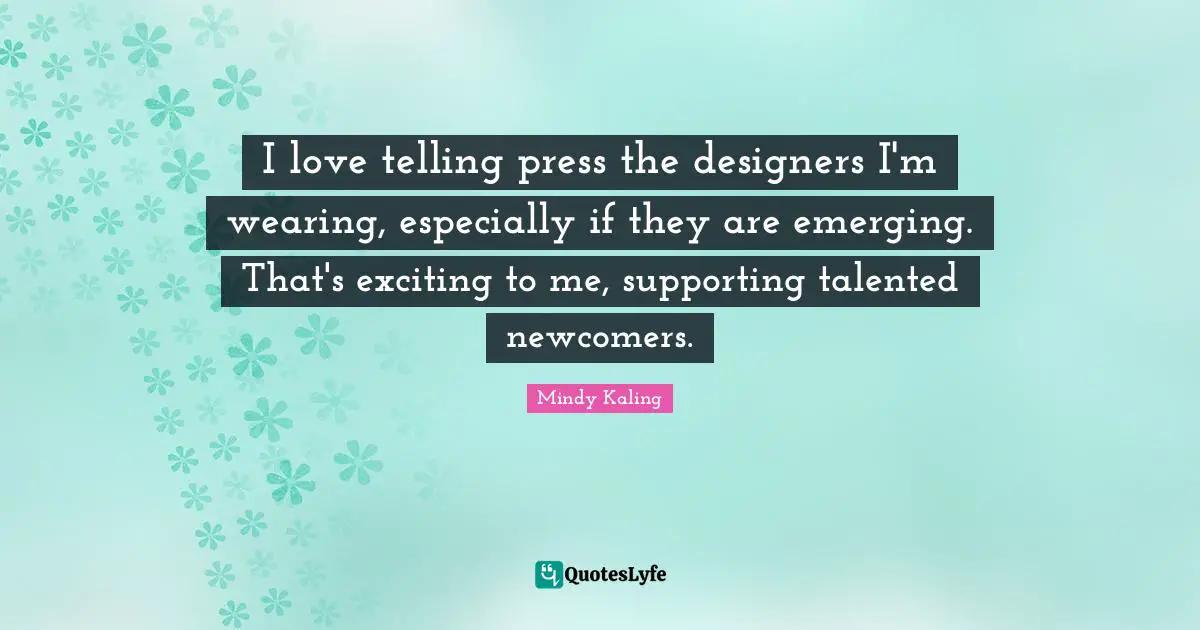 I love telling press the designers I'm wearing, especially if they are emerging. That's exciting to me, supporting talented newcomers.
