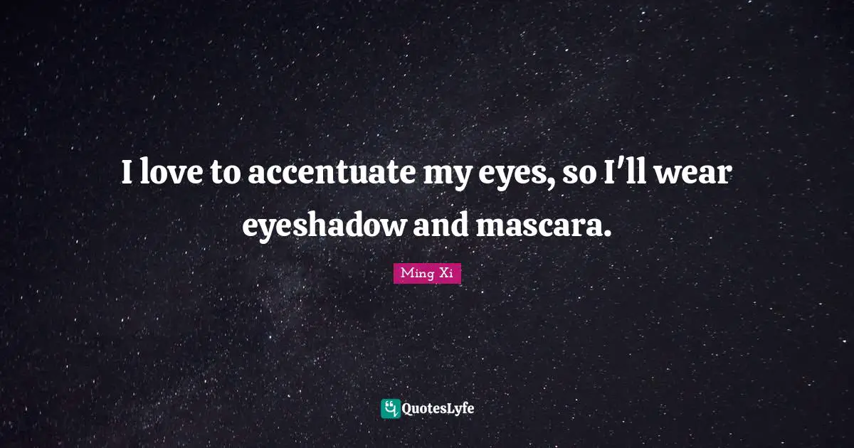 I love to accentuate my eyes, so I'll wear eyeshadow and mascara.
