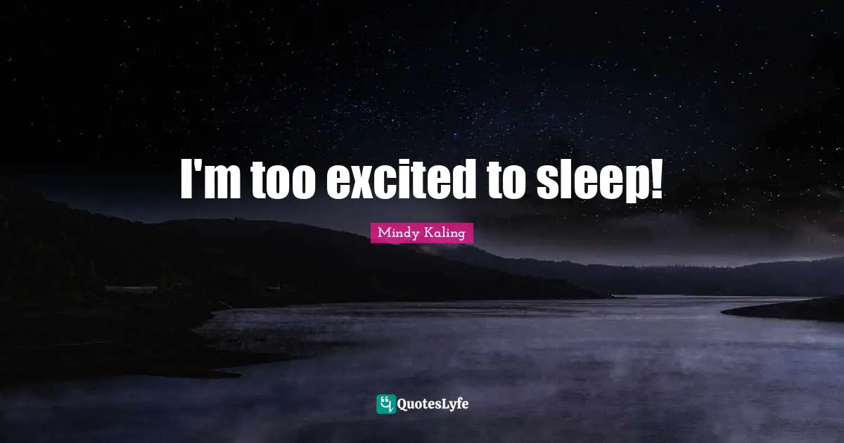 I'm too excited to sleep!