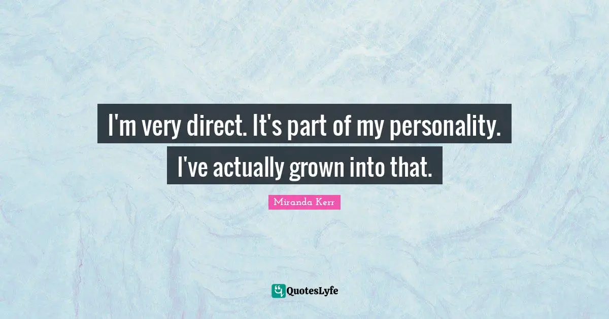 M.E. Kerr Quotes: "I'm very direct. It's part of my personality. I've actually grown into that."