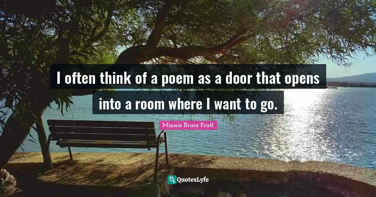 I often think of a poem as a door that opens into a room where I want to go.