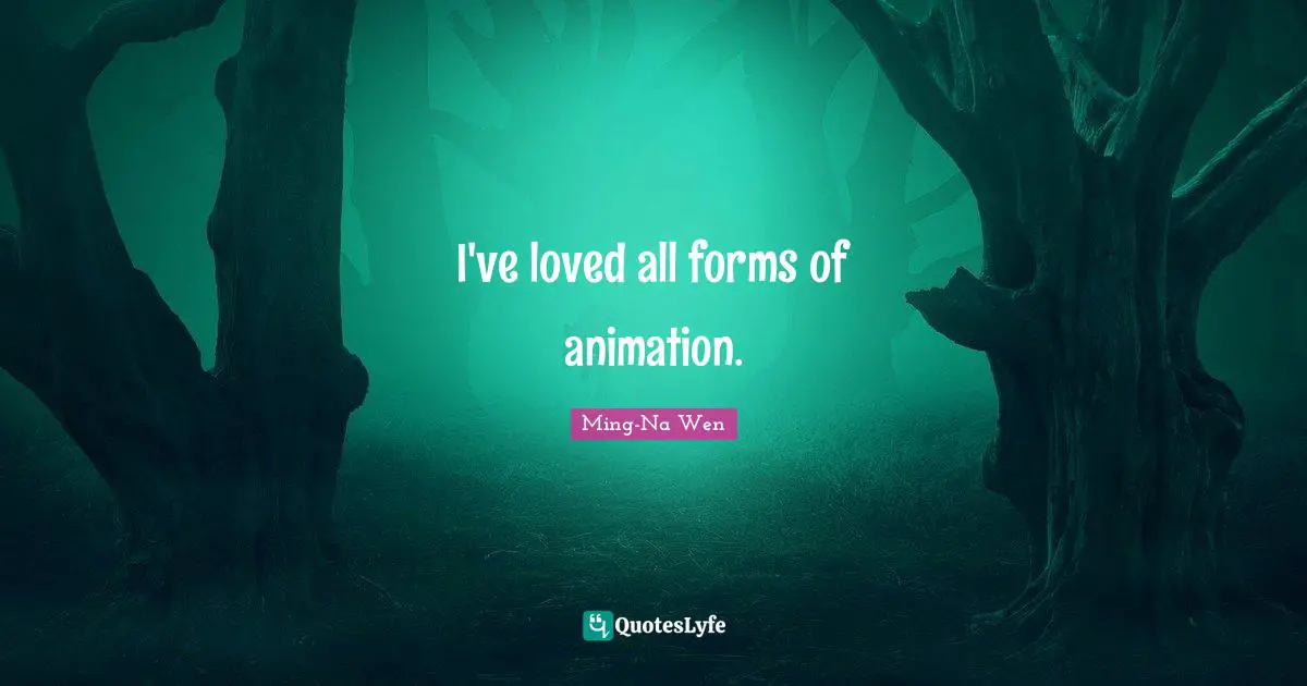 I've loved all forms of animation.