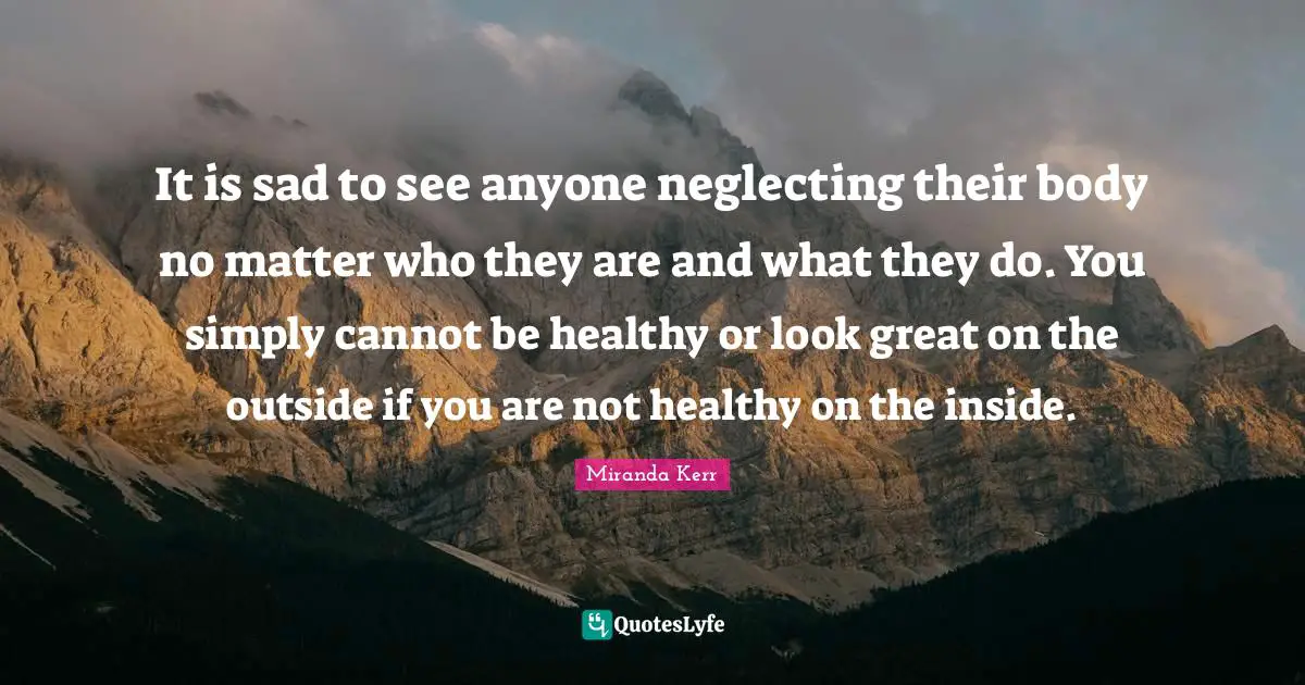 It is sad to see anyone neglecting their body no matter who they are and what they do. You simply cannot be healthy or look great on the outside if you are not healthy on the inside.