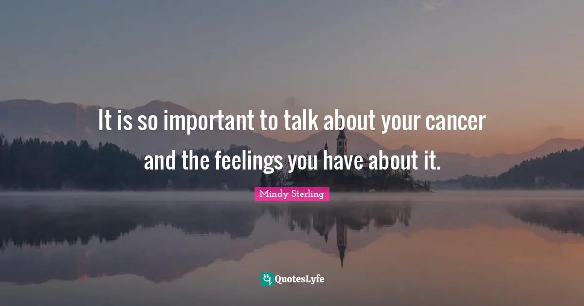 It is so important to talk about your cancer and the feelings you have about it.