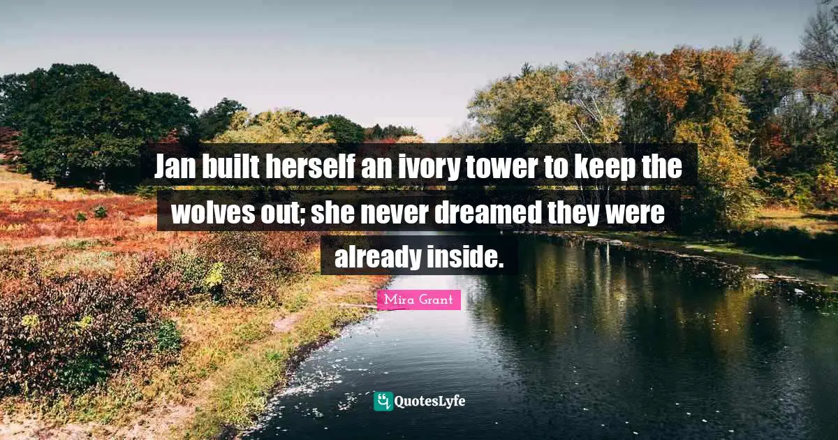 Tower Quotes: "Jan built herself an ivory tower to keep the wolves out; she never dreamed they were already inside."