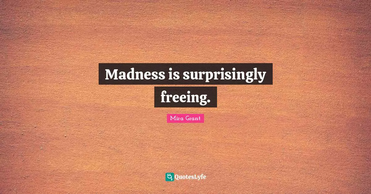 Madness is surprisingly freeing.