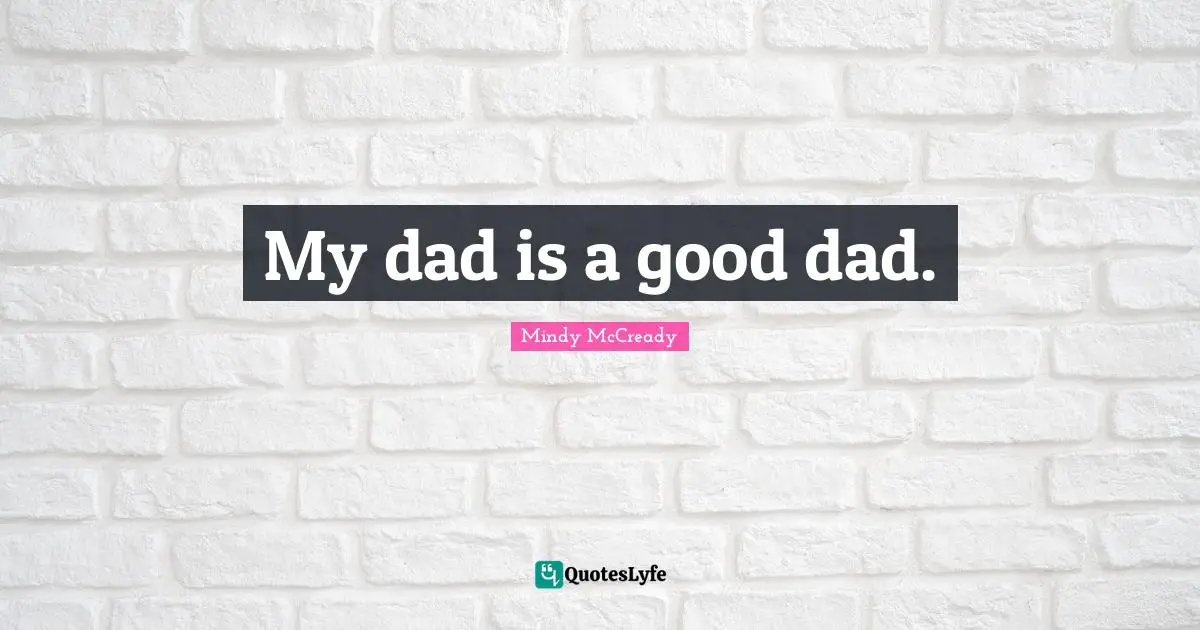 My dad is a good dad.