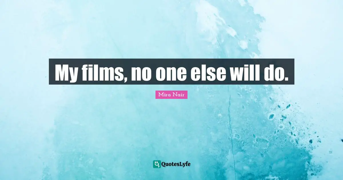 My films, no one else will do.