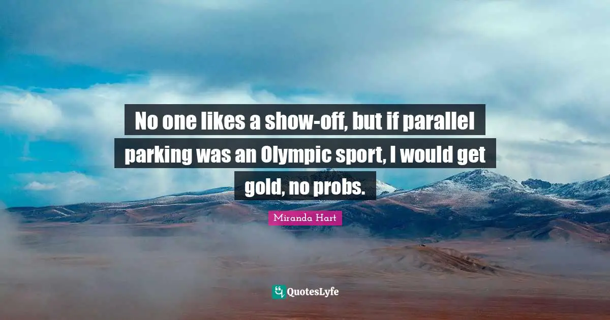 No one likes a show-off, but if parallel parking was an Olympic sport, I would get gold, no probs.