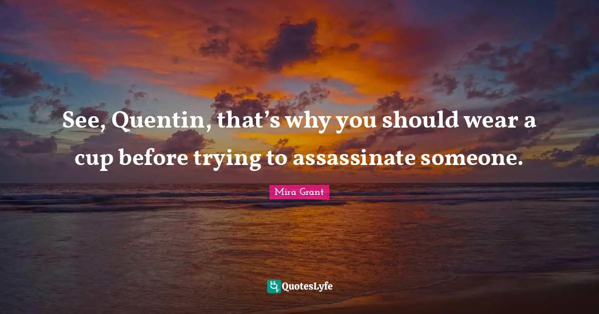 See, Quentin, that’s why you should wear a cup before trying to assassinate someone.