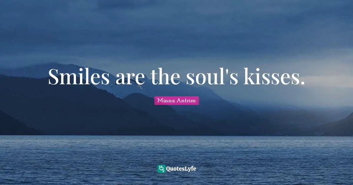 Minna Antrim Quotes: "Smiles are the soul's kisses."